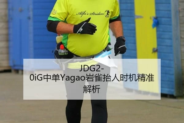 JDG2-0iG中单Yagao岩雀抬人时机精准解析